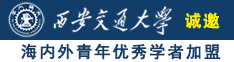 求C的骚逼视频网站诚邀海内外青年优秀学者加盟西安交通大学